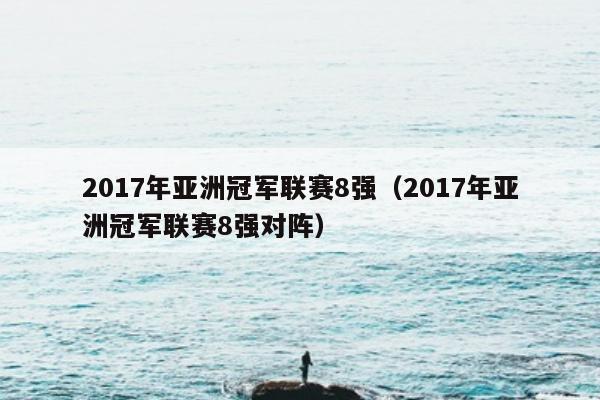 2017年亚洲冠军联赛8强（2017年亚洲冠军联赛8强对阵）