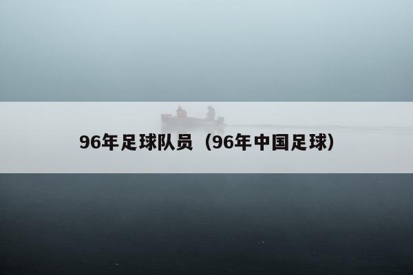 96年足球队员（96年中国足球）