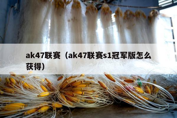 ak47联赛（ak47联赛s1冠军版怎么获得）