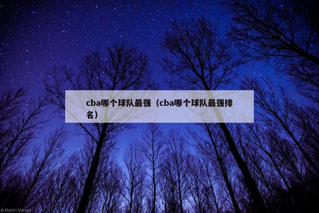 cba哪个球队最强（cba哪个球队最强排名）