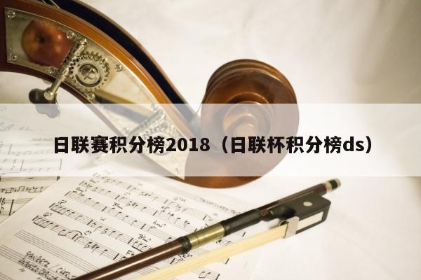 日联赛积分榜2018（日联杯积分榜ds）