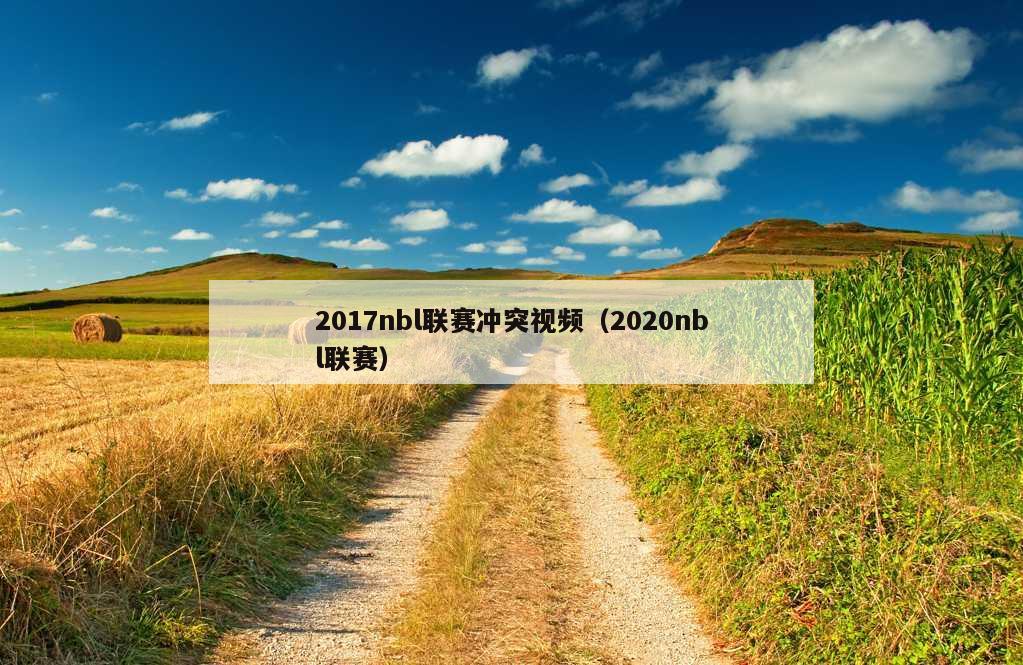 2017nbl联赛冲突视频（2020nbl联赛）