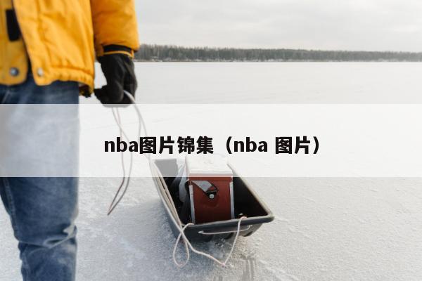 nba图片锦集（nba 图片）