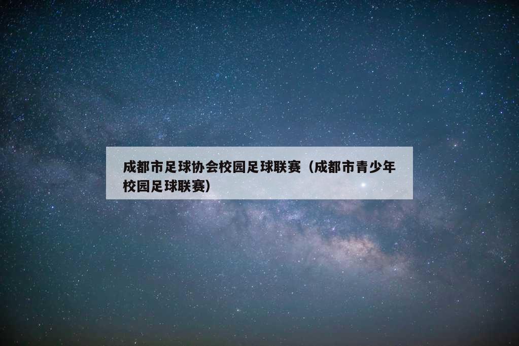 成都市足球协会校园足球联赛（成都市青少年校园足球联赛）