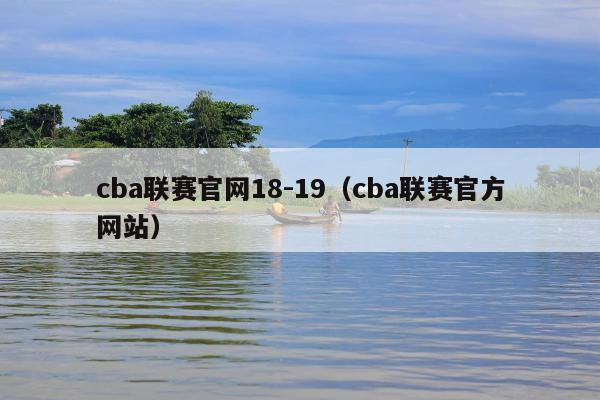 cba联赛官网18-19（cba联赛官方网站）