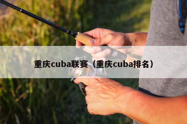 重庆cuba联赛（重庆cuba排名）