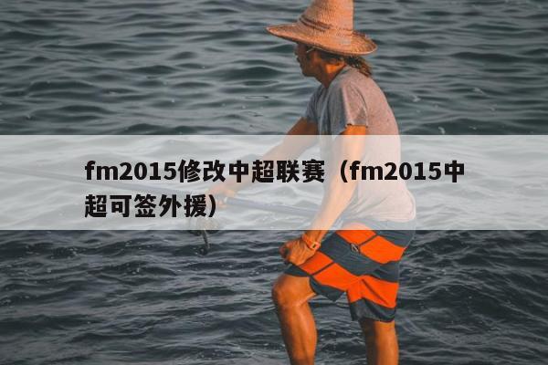 fm2015修改中超联赛（fm2015中超可签外援）