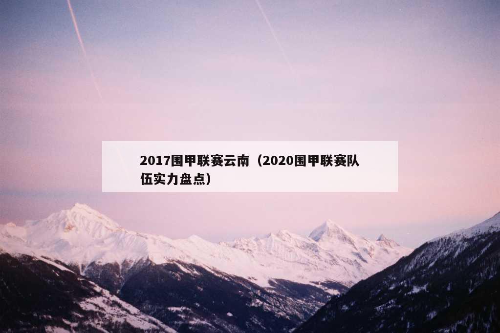 2017围甲联赛云南（2020围甲联赛队伍实力盘点）