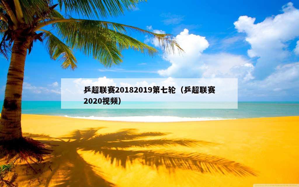 乒超联赛20182019第七轮（乒超联赛2020视频）