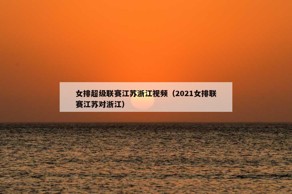 女排超级联赛江苏浙江视频（2021女排联赛江苏对浙江）