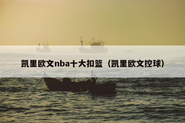 凯里欧文nba十大扣篮（凯里欧文控球）