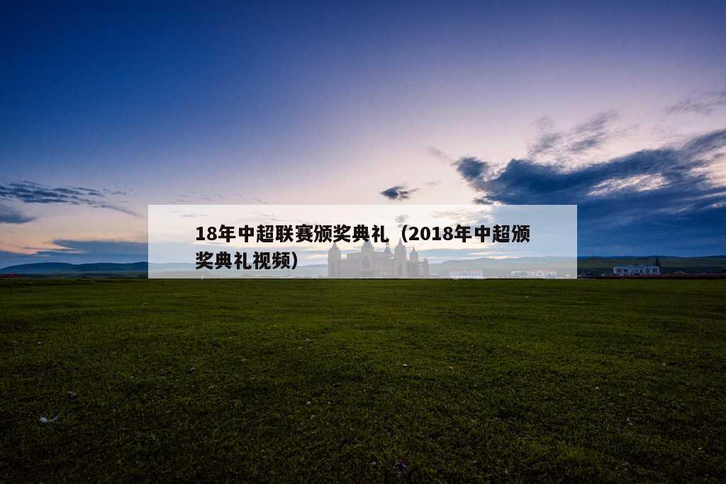 18年中超联赛颁奖典礼（2018年中超颁奖典礼视频）