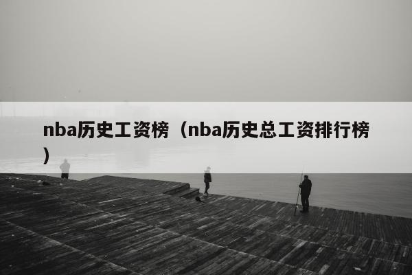 nba历史工资榜（nba历史总工资排行榜）