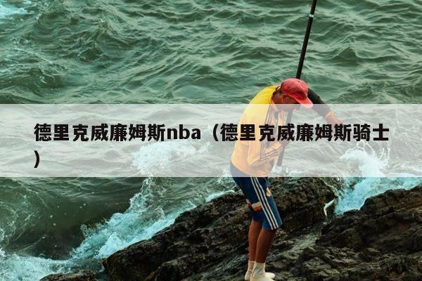 德里克威廉姆斯nba（德里克威廉姆斯骑士）