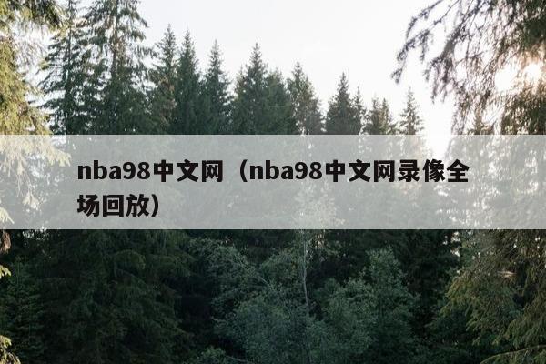 nba98中文网（nba98中文网录像全场回放）