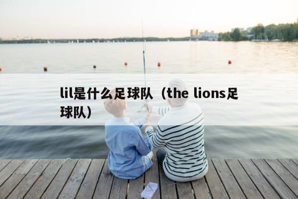 lil是什么足球队（the lions足球队）