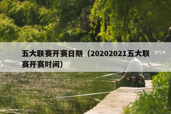 五大联赛开赛日期（20202021五大联赛开赛时间）