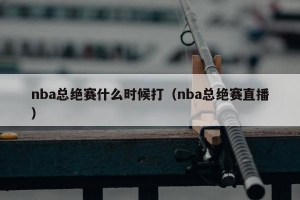 nba总绝赛什么时候打（nba总绝赛直播）