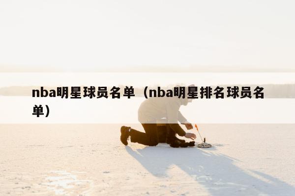 nba明星球员名单（nba明星排名球员名单）