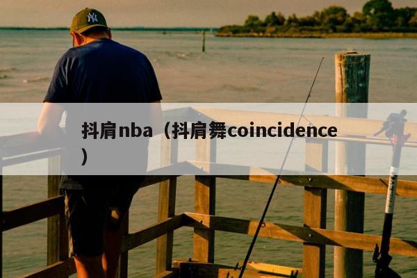 抖肩nba（抖肩舞coincidence）