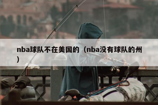 nba球队不在美国的（nba没有球队的州）