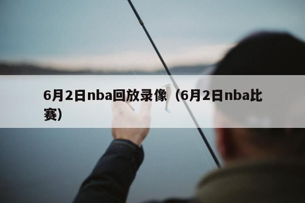 6月2日nba回放录像（6月2日nba比赛）