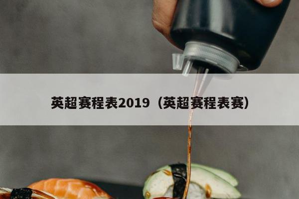 英超赛程表2019（英超赛程表赛）