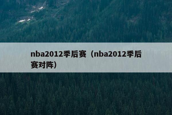 nba2012季后赛（nba2012季后赛对阵）