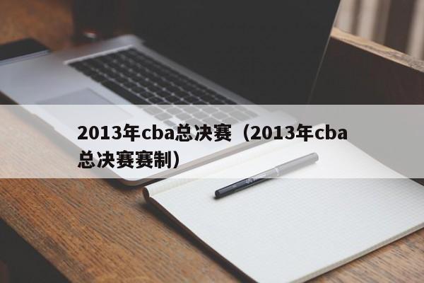 2013年cba总决赛（2013年cba总决赛赛制）