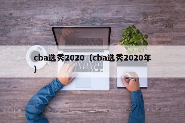 cba选秀2020（cba选秀2020年）