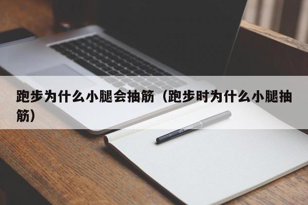 跑步为什么小腿会抽筋（跑步时为什么小腿抽筋）