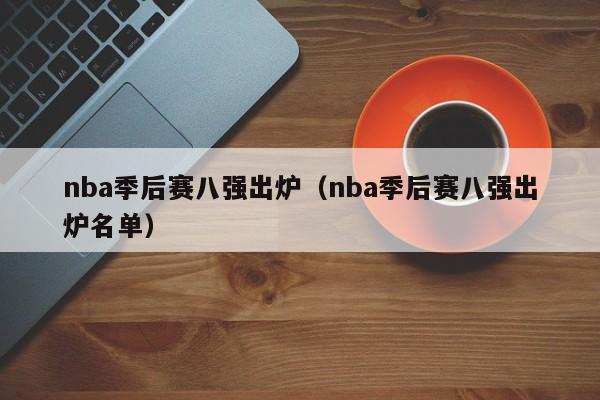 nba季后赛八强出炉（nba季后赛八强出炉名单）