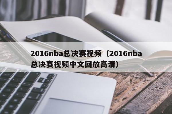 2016nba总决赛视频（2016nba总决赛视频中文回放高清）