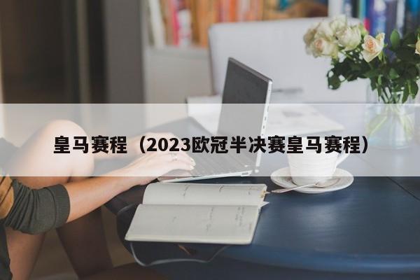 皇马赛程（2023欧冠半决赛皇马赛程）