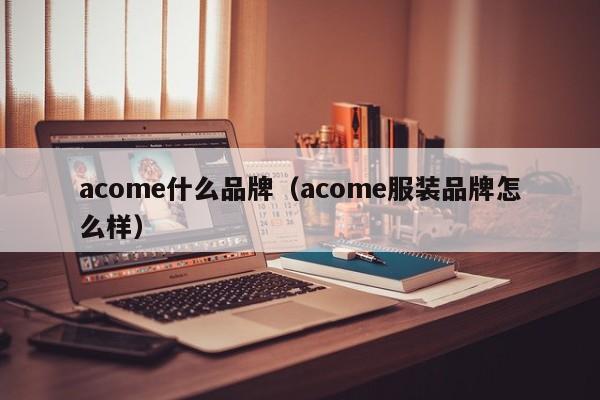 acome什么品牌（acome服装品牌怎么样）