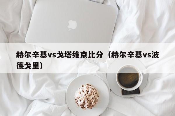 赫尔辛基vs戈塔维京比分（赫尔辛基vs波德戈里）