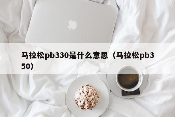 马拉松pb330是什么意思（马拉松pb350）