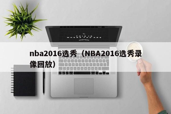 nba2016选秀（NBA2016选秀录像回放）