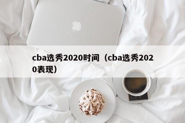 cba选秀2020时间（cba选秀2020表现）