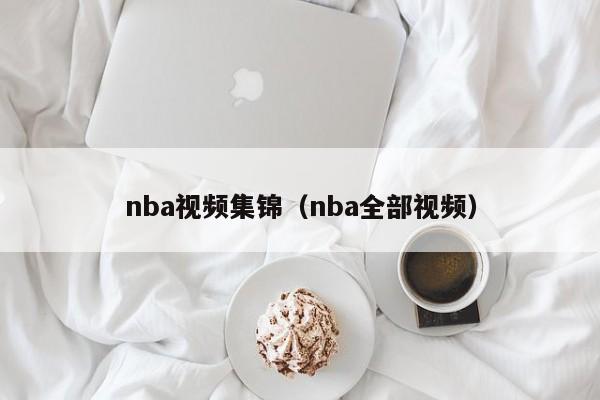 nba视频集锦（nba全部视频）