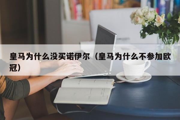 皇马为什么没买诺伊尔（皇马为什么不参加欧冠）