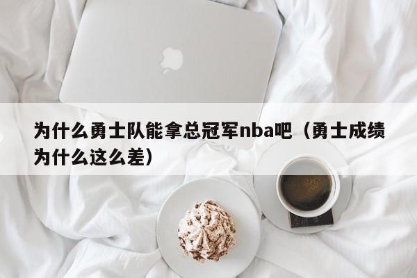 为什么勇士队能拿总冠军nba吧（勇士成绩为什么这么差）