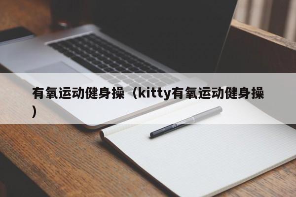 有氧运动健身操（kitty有氧运动健身操）