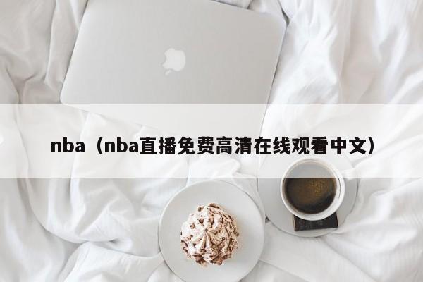 nba（nba直播免费高清在线观看中文）