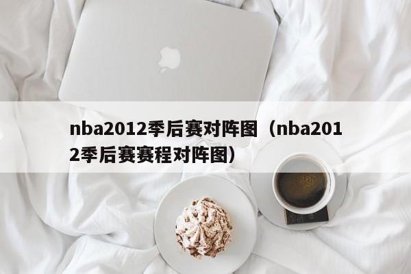 nba2012季后赛对阵图（nba2012季后赛赛程对阵图）