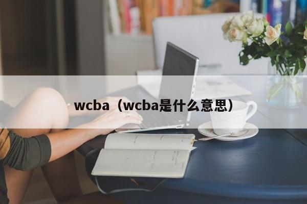 wcba（wcba是什么意思）
