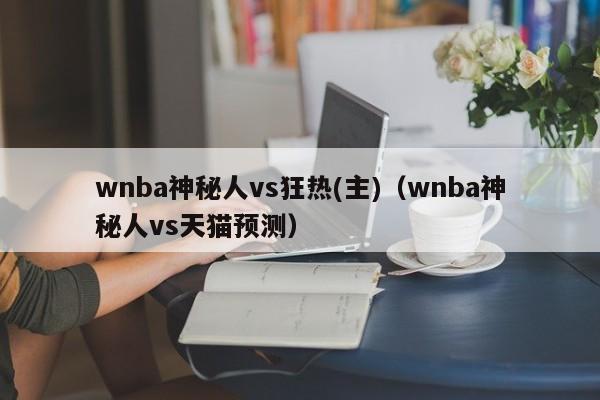 wnba神秘人vs狂热(主)（wnba神秘人vs天猫预测）