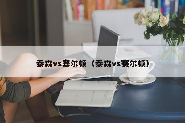 泰森vs塞尔顿（泰森vs赛尔顿）