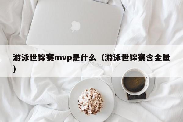 游泳世锦赛mvp是什么（游泳世锦赛含金量）