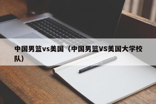 中国男篮vs美国（中国男篮VS美国大学校队）